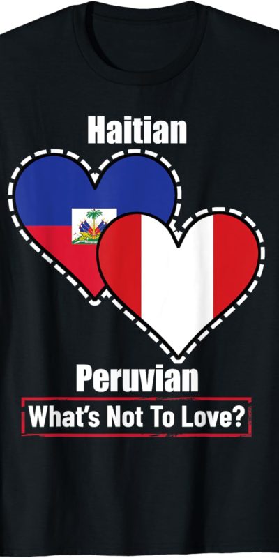 Haitian Peruvian Heart Flags What's Not To Love T-Shirt